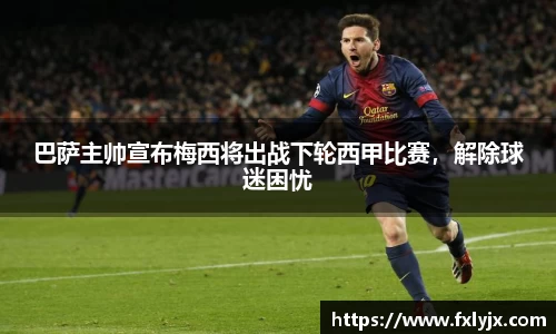 巴萨主帅宣布梅西将出战下轮西甲比赛，解除球迷困忧