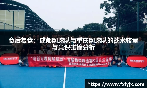 赛后复盘：成都网球队与重庆网球队的战术较量与意识碰撞分析