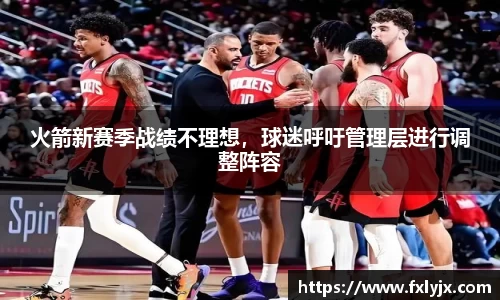 火箭新赛季战绩不理想，球迷呼吁管理层进行调整阵容