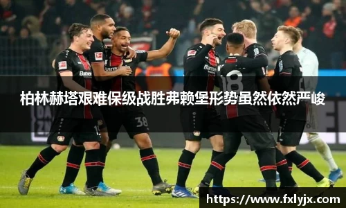 柏林赫塔艰难保级战胜弗赖堡形势虽然依然严峻