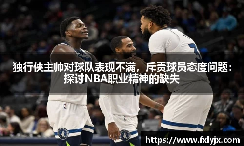 独行侠主帅对球队表现不满，斥责球员态度问题：探讨NBA职业精神的缺失
