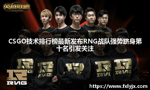 CSGO技术排行榜最新发布RNG战队强势跻身第十名引发关注