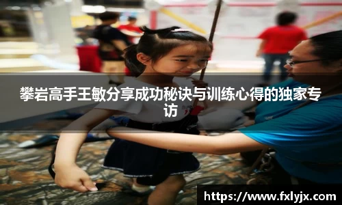 攀岩高手王敏分享成功秘诀与训练心得的独家专访
