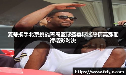 麦蒂携手北京挑战青岛篮球盛宴球迷热情高涨期待精彩对决