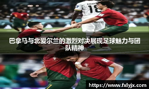 巴拿马与北爱尔兰的激烈对决展现足球魅力与团队精神